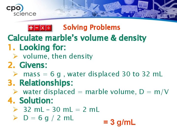 Solving Problems Calculate marble’s volume & density 1. Looking for: Ø volume, then density