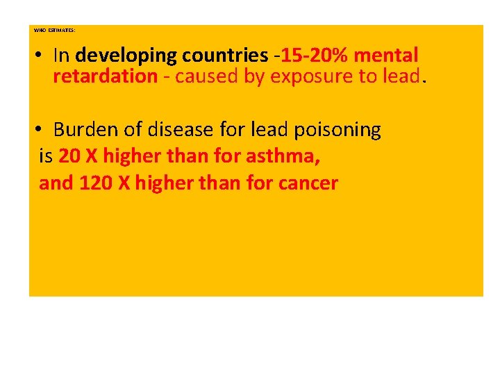 WHO ESTIMATES: Lead-15 -20% mental • In developing countries retardation - caused by exposure