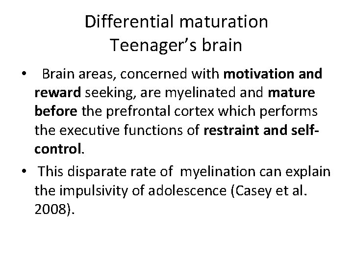 Differential maturation Teenager’s brain • Brain areas, concerned with motivation and reward seeking, are