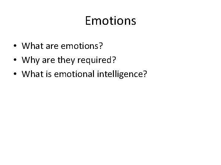 Emotions • What are emotions? • Why are they required? • What is emotional