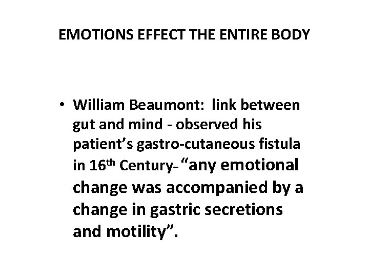 EMOTIONS EFFECT THE ENTIRE BODY • William Beaumont: link between gut and mind -