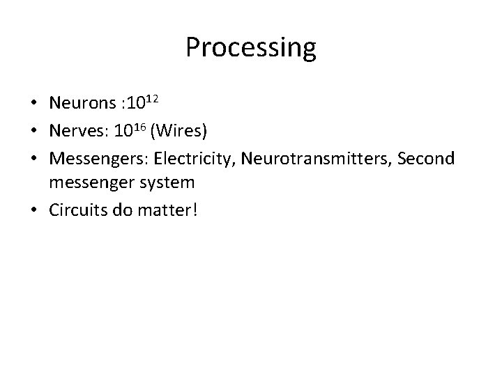 Processing • Neurons : 1012 • Nerves: 1016 (Wires) • Messengers: Electricity, Neurotransmitters, Second
