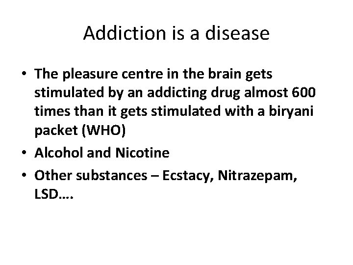 Addiction is a disease • The pleasure centre in the brain gets stimulated by