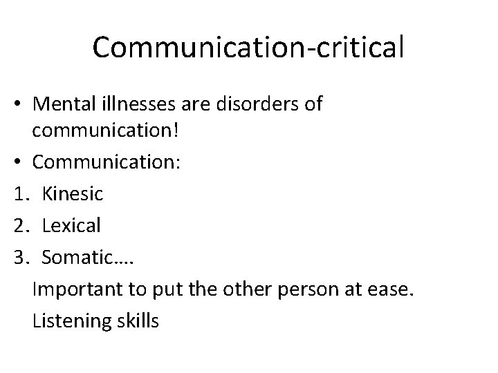 Communication-critical • Mental illnesses are disorders of communication! • Communication: 1. Kinesic 2. Lexical