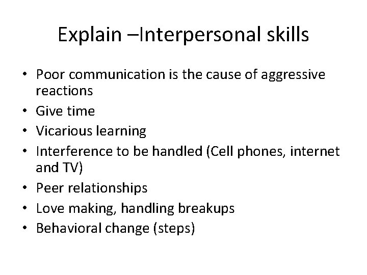 Explain –Interpersonal skills • Poor communication is the cause of aggressive reactions • Give
