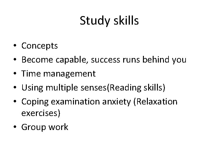 Study skills Concepts Become capable, success runs behind you Time management Using multiple senses(Reading