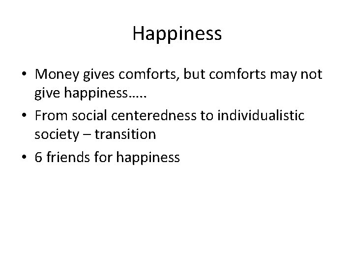 Happiness • Money gives comforts, but comforts may not give happiness…. . • From