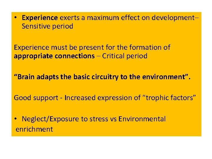  • Experience exerts a maximum effect on development– Sensitive period Experience must be