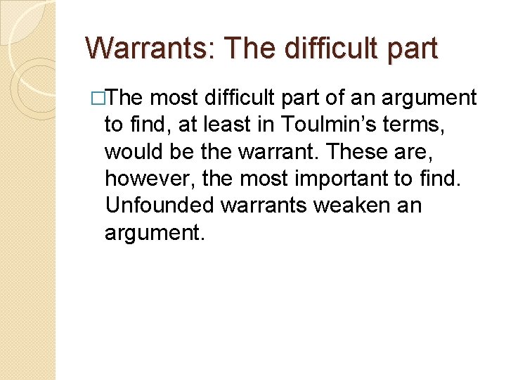 Warrants: The difficult part �The most difficult part of an argument to find, at