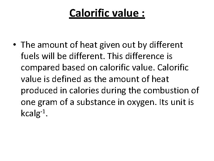 Calorific value : • The amount of heat given out by different fuels will