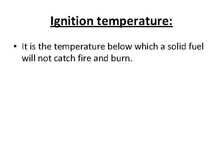 Ignition temperature: • It is the temperature below which a solid fuel will not