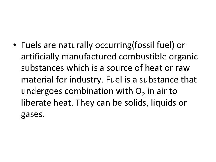  • Fuels are naturally occurring(fossil fuel) or artificially manufactured combustible organic substances which