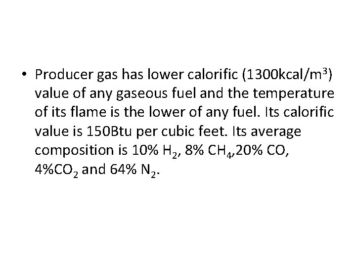  • Producer gas has lower calorific (1300 kcal/m 3) value of any gaseous