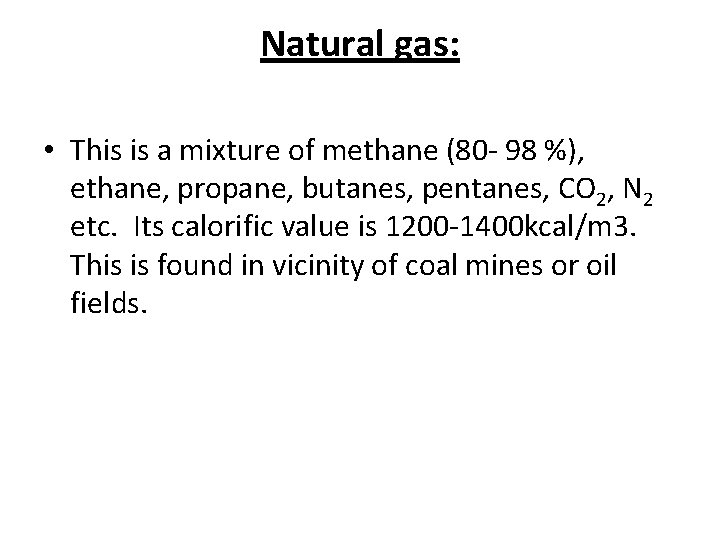 Natural gas: • This is a mixture of methane (80 - 98 %), ethane,