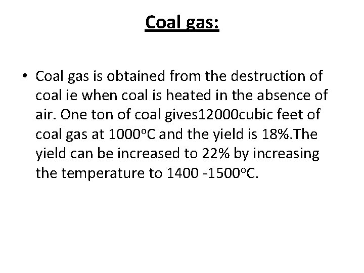 Coal gas: • Coal gas is obtained from the destruction of coal ie when
