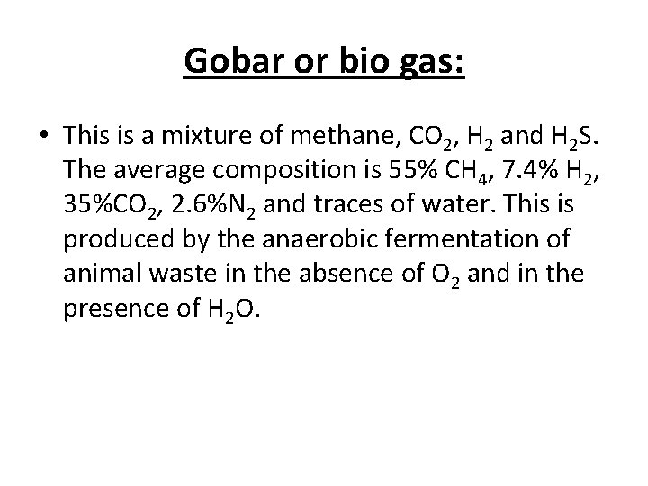 Gobar or bio gas: • This is a mixture of methane, CO 2, H