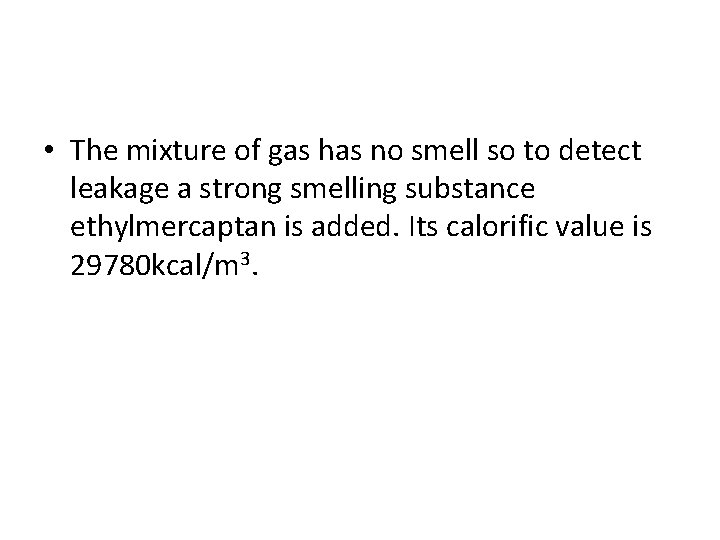  • The mixture of gas has no smell so to detect leakage a