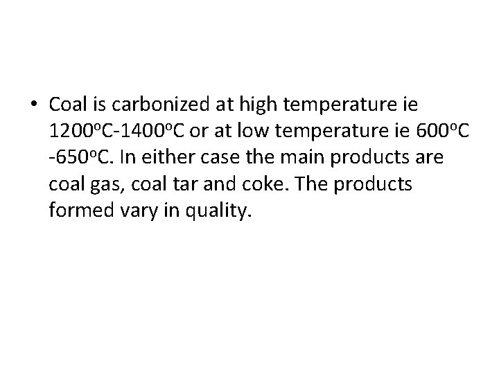  • Coal is carbonized at high temperature ie 1200 o. C-1400 o. C