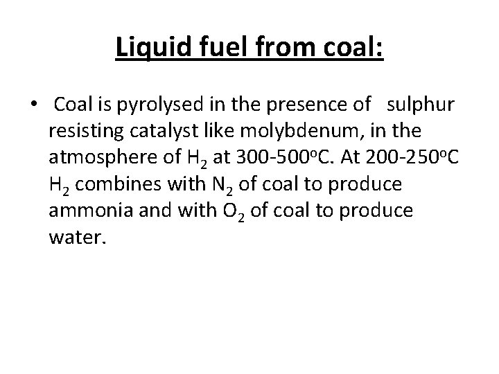 Liquid fuel from coal: • Coal is pyrolysed in the presence of sulphur resisting