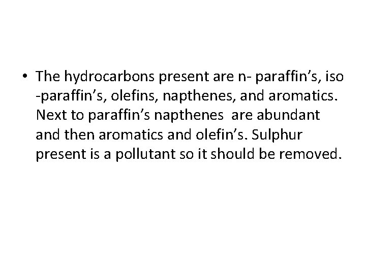  • The hydrocarbons present are n- paraffin’s, iso -paraffin’s, olefins, napthenes, and aromatics.