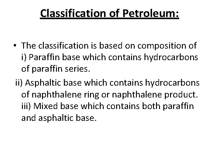 Classification of Petroleum: • The classification is based on composition of i) Paraffin base