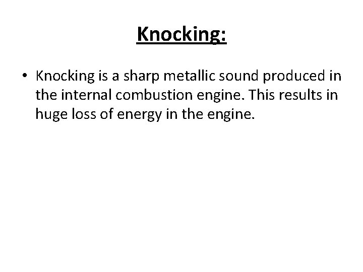 Knocking: • Knocking is a sharp metallic sound produced in the internal combustion engine.