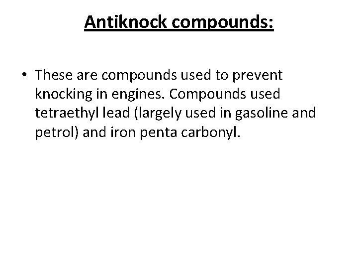 Antiknock compounds: • These are compounds used to prevent knocking in engines. Compounds used