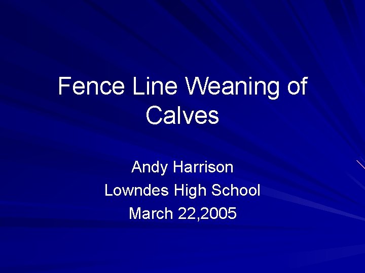 Fence Line Weaning of Calves Andy Harrison Lowndes High School March 22, 2005 