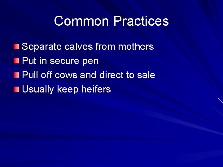 Common Practices Separate calves from mothers Put in secure pen Pull off cows and