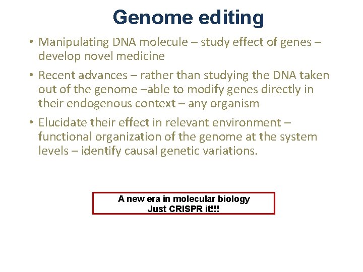 Genome editing • Manipulating DNA molecule – study effect of genes – develop novel