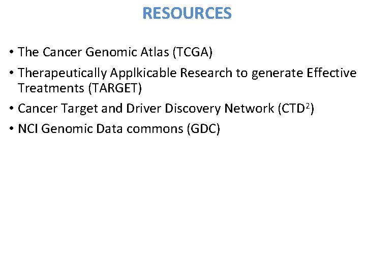 RESOURCES • The Cancer Genomic Atlas (TCGA) • Therapeutically Applkicable Research to generate Effective