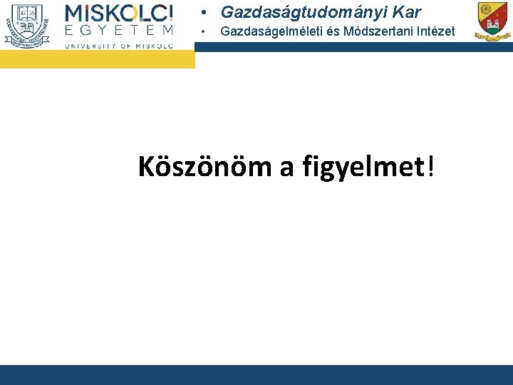  • Gazdaságtudományi Kar • Gazdaságelméleti és Módszertani Intézet Köszönöm a figyelmet! 