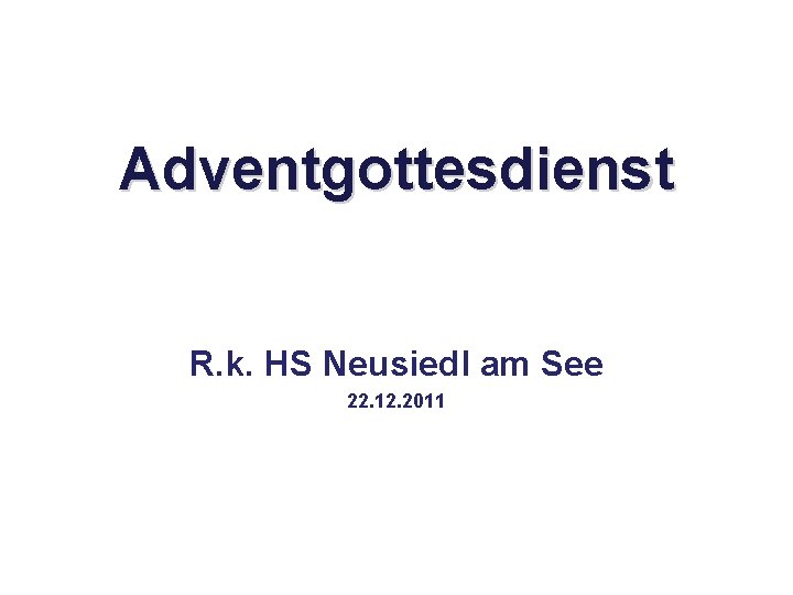 Adventgottesdienst R. k. HS Neusiedl am See 22. 12. 2011 