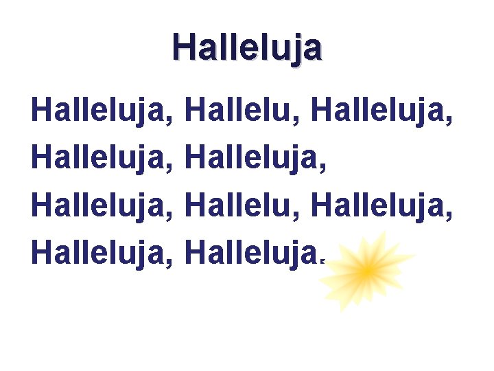 Halleluja, Halleluja, Hallelu, Halleluja, Halleluja. 