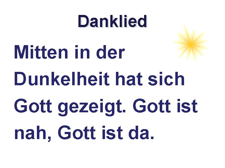 Danklied Mitten in der Dunkelheit hat sich Gott gezeigt. Gott ist nah, Gott ist