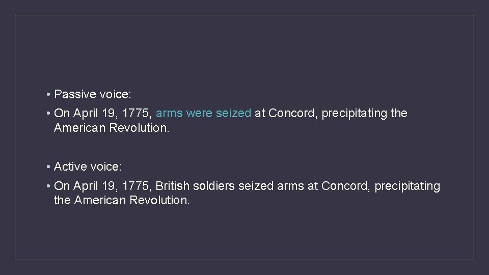  • Passive voice: • On April 19, 1775, arms were seized at Concord,