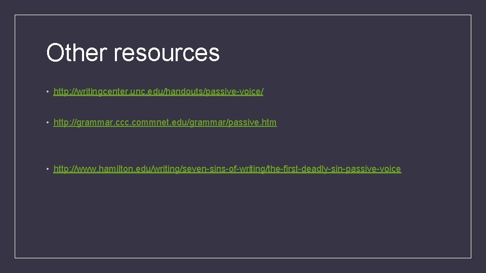 Other resources • http: //writingcenter. unc. edu/handouts/passive-voice/ • http: //grammar. ccc. commnet. edu/grammar/passive. htm