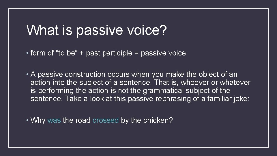 What is passive voice? • form of “to be” + past participle = passive