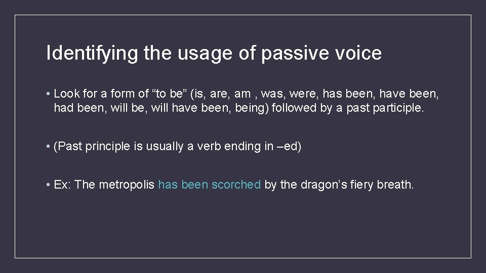 Identifying the usage of passive voice • Look for a form of “to be”