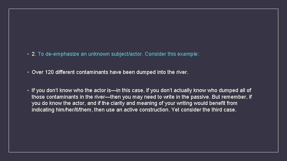  • 2. To de-emphasize an unknown subject/actor. Consider this example: • Over 120