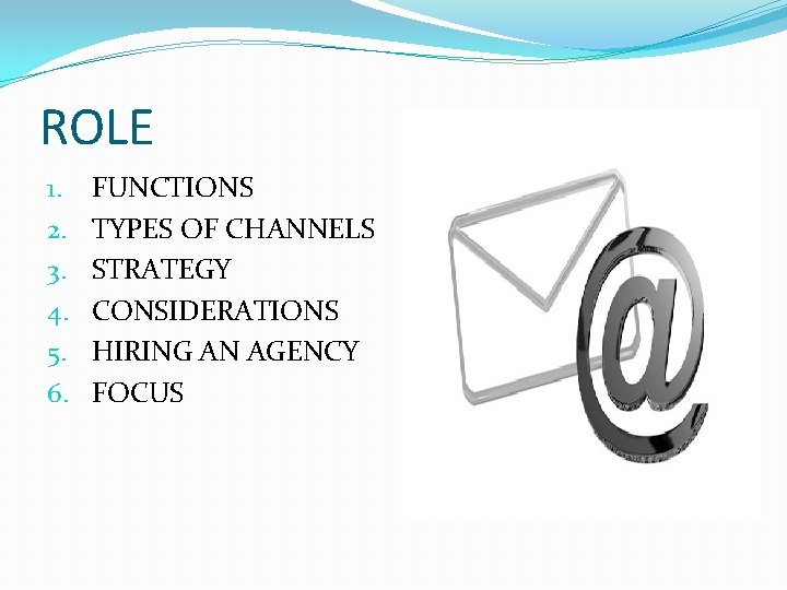 ROLE 1. 2. 3. 4. 5. 6. FUNCTIONS TYPES OF CHANNELS STRATEGY CONSIDERATIONS HIRING