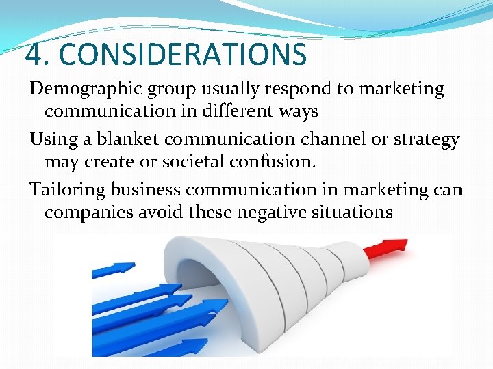 4. CONSIDERATIONS Demographic group usually respond to marketing communication in different ways Using a