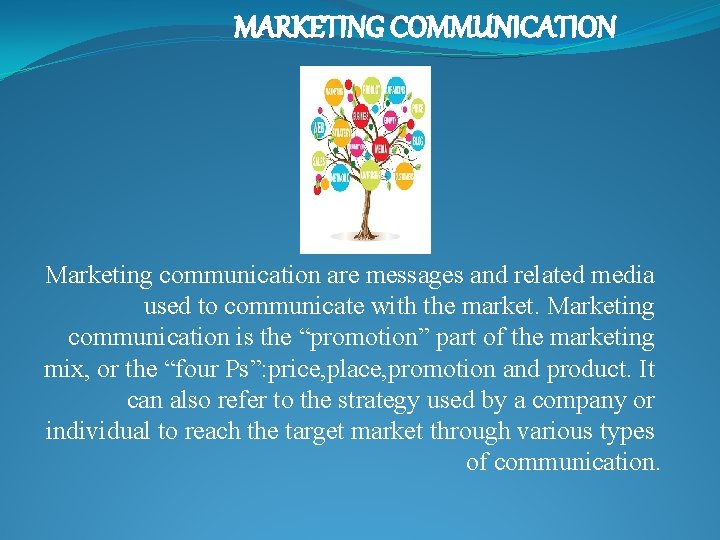 MARKETING COMMUNICATION Marketing communication are messages and related media used to communicate with the