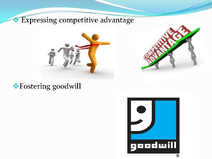 v Expressing competitive advantage v. Fostering goodwill 