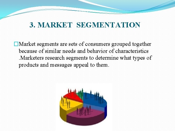 3. MARKET SEGMENTATION �Market segments are sets of consumers grouped together because of similar