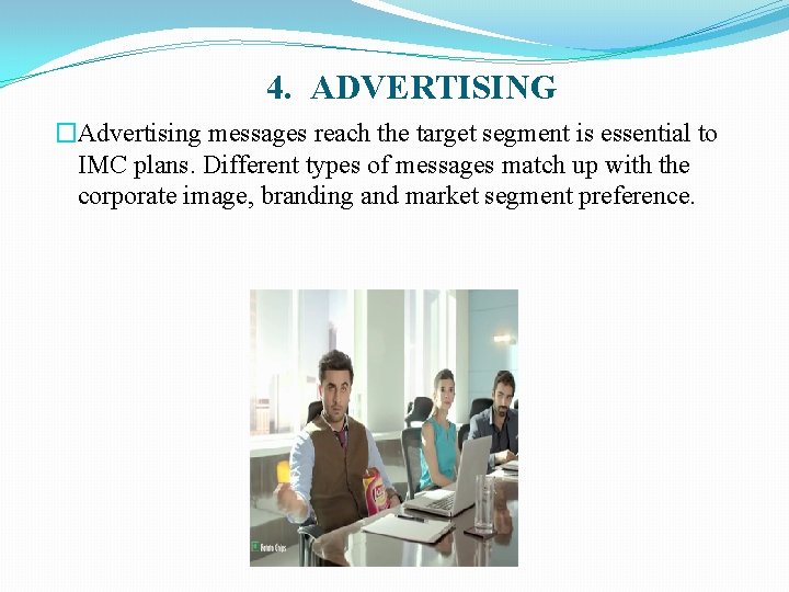 4. ADVERTISING �Advertising messages reach the target segment is essential to IMC plans. Different