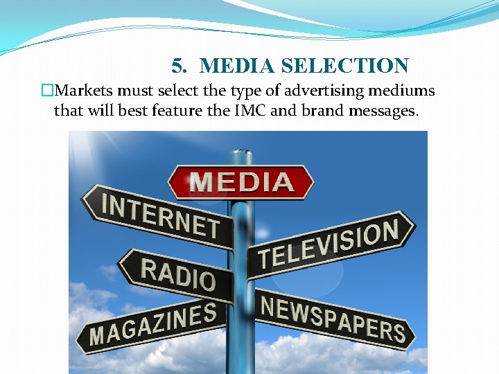 5. MEDIA SELECTION �Markets must select the type of advertising mediums that will best