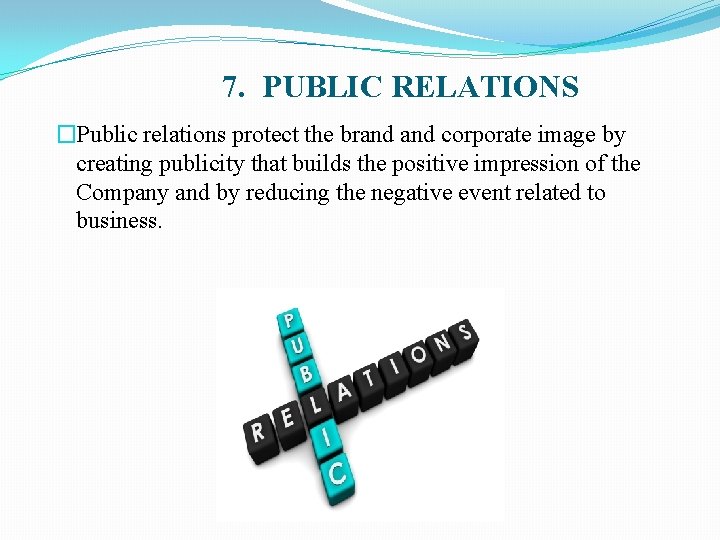 7. PUBLIC RELATIONS �Public relations protect the brand corporate image by creating publicity that