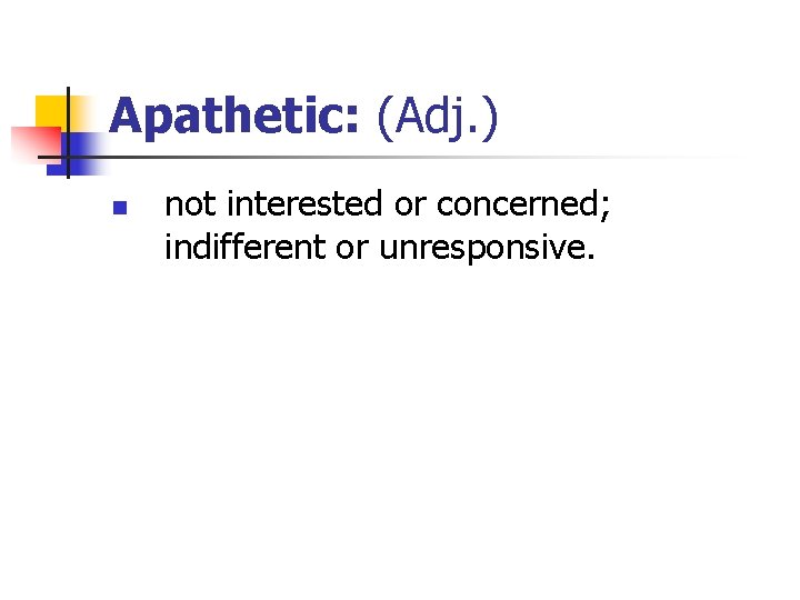 Apathetic: (Adj. ) n not interested or concerned; indifferent or unresponsive. 