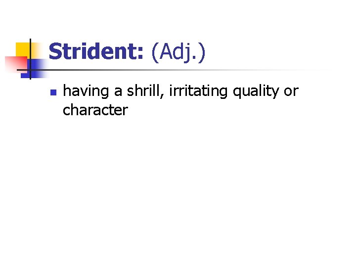 Strident: (Adj. ) n having a shrill, irritating quality or character 